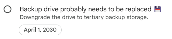 A digital reminder for April 1, 2030 which says "Backup drive probably needs to be replaced (downgrade the drive to tertiary backup storage).